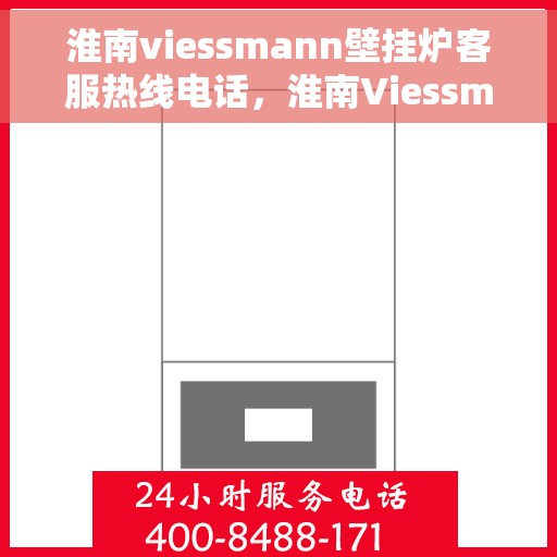 淮南viessmann壁挂炉客服热线电话，淮南Viessmann壁挂炉客服热线全攻略，专业解答，贴心服务一键拨打