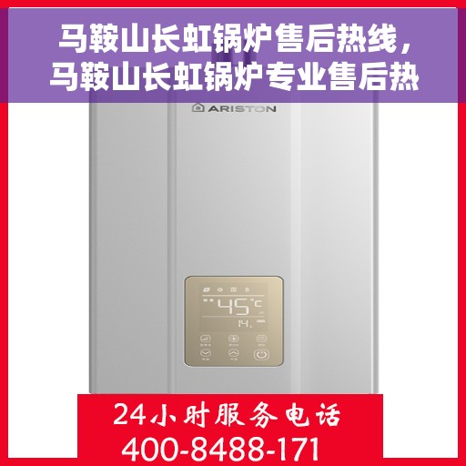 马鞍山长虹锅炉售后热线，马鞍山长虹锅炉专业售后热线，一站式服务，贴心无忧保障