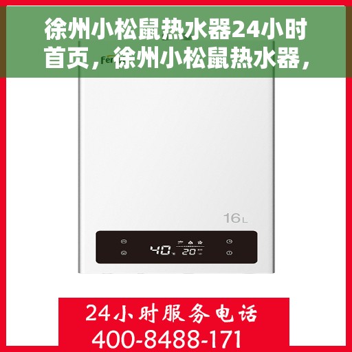 徐州小松鼠热水器24小时首页，徐州小松鼠热水器，全天候服务，首页温暖您的生活