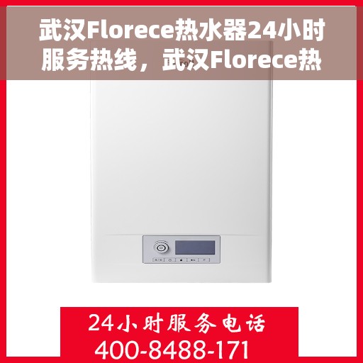 武汉Florece热水器24小时服务热线,武汉Florece热水器全天候服务热线,温暖不停歇 武汉Florece热水器24小时服务热线,武汉Florece热水器全天候服务热线,温暖不停歇