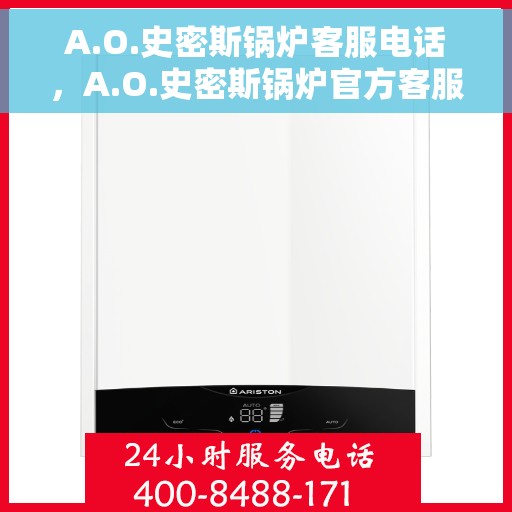 A.O.史密斯锅炉客服电话，A.O.史密斯锅炉官方客服热线及售后服务指南