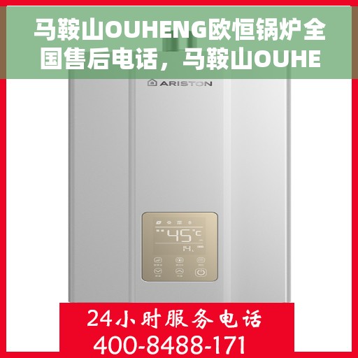马鞍山OUHENG欧恒锅炉全国售后电话，马鞍山OUHENG欧恒锅炉全国售后热线电话