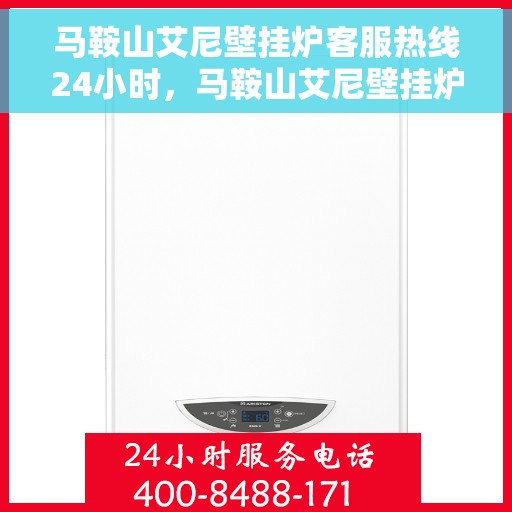 马鞍山艾尼壁挂炉客服热线24小时，马鞍山艾尼壁挂炉全天候客服热线，暖心服务随时在线