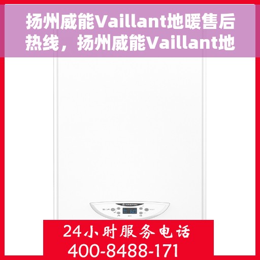 扬州威能Vaillant地暖售后热线，扬州威能Vaillant地暖售后服务热线解析