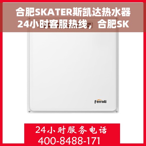 合肥SKATER斯凯达热水器24小时客服热线，合肥SKATER斯凯达热水器全天候客服热线，贴心服务随时解答
