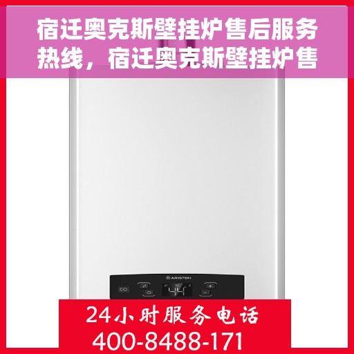宿迁奥克斯壁挂炉售后服务热线，宿迁奥克斯壁挂炉售后服务热线，专业团队，贴心服务，全天候售后支持！