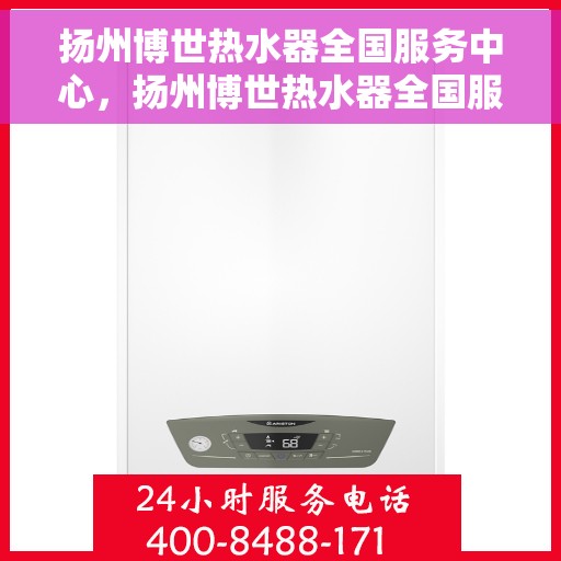 扬州博世热水器全国服务中心，扬州博世热水器全国服务中心，专业维修与优质服务一站解决