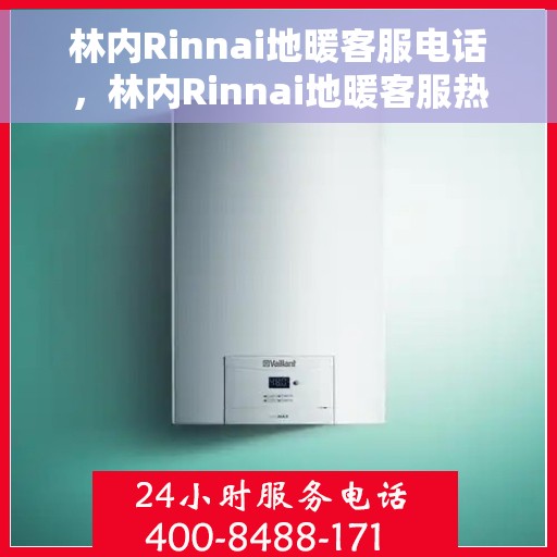 林内Rinnai地暖客服电话，林内Rinnai地暖客服热线，专业解答，温暖您的每一刻