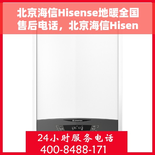 北京海信Hisense地暖全国售后电话，北京海信Hisense地暖全国售后热线电话揭秘