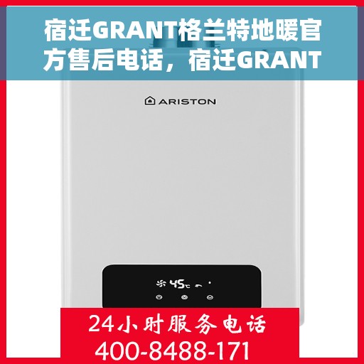 宿迁GRANT格兰特地暖官方售后电话，宿迁GRANT格兰特地暖官方售后电话及维修服务指南