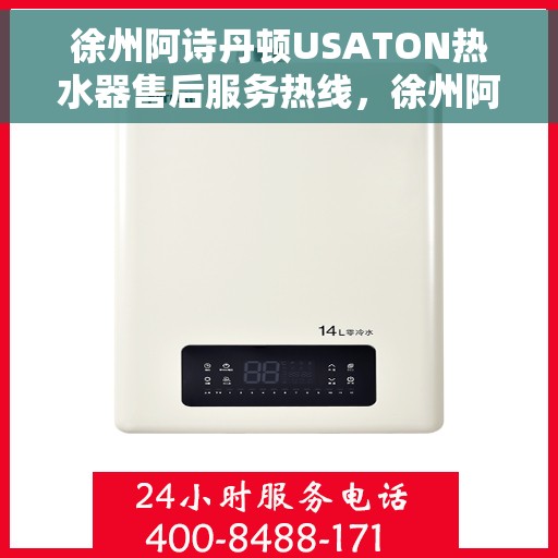 徐州阿诗丹顿USATON热水器售后服务热线，徐州阿诗丹顿USATON热水器售后维修服务热线解析