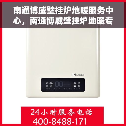 南通博威壁挂炉地暖服务中心，南通博威壁挂炉地暖专业服务中心，一站式服务，温暖您的家。