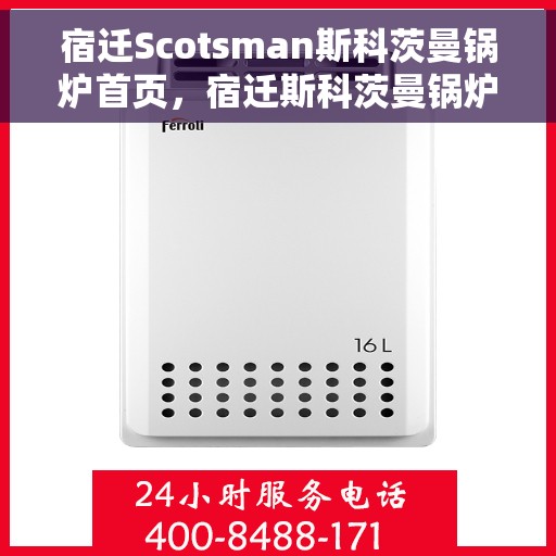 宿迁Scotsman斯科茨曼锅炉首页，宿迁斯科茨曼锅炉，专业品质，高效首选的首页指南