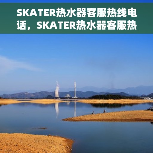 SKATER热水器客服热线电话，SKATER热水器客服热线电话，专业解决您的热水问题