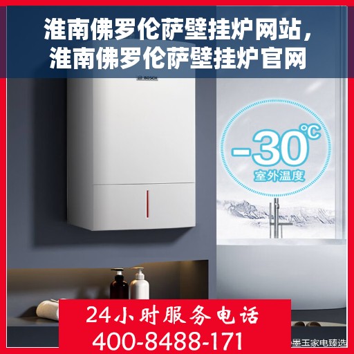 淮南佛罗伦萨壁挂炉网站，淮南佛罗伦萨壁挂炉官网