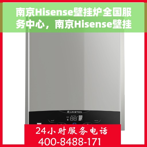 南京Hisense壁挂炉全国服务中心，南京Hisense壁挂炉全国服务中心，专业维修与一站式服务体验