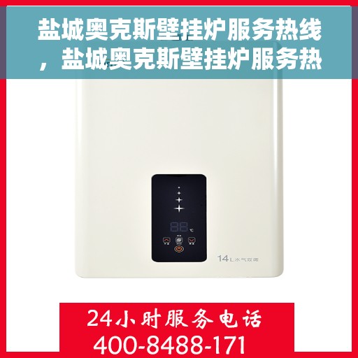 盐城奥克斯壁挂炉服务热线，盐城奥克斯壁挂炉服务热线，专业维修与售后支持团队为您护航！