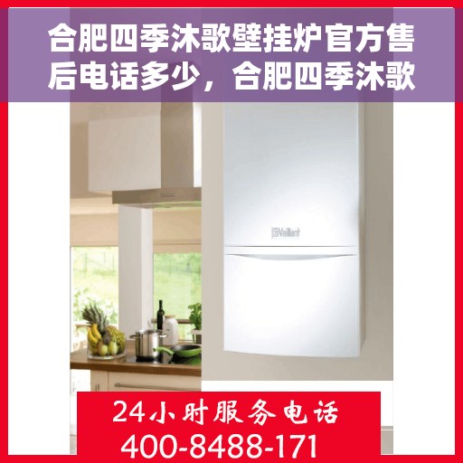 合肥四季沐歌壁挂炉官方售后电话多少，合肥四季沐歌壁挂炉售后服务热线揭秘