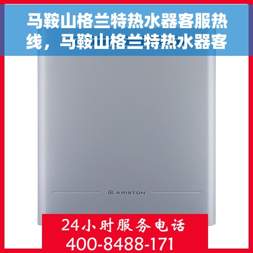 马鞍山格兰特热水器客服热线，马鞍山格兰特热水器客服热线，专业解答，贴心服务