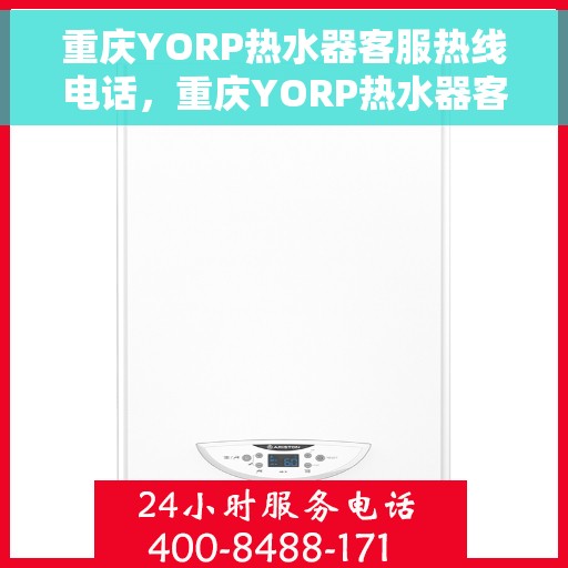 重庆YORP热水器客服热线电话，重庆YORP热水器客服热线电话一览，专业解答您的疑问！