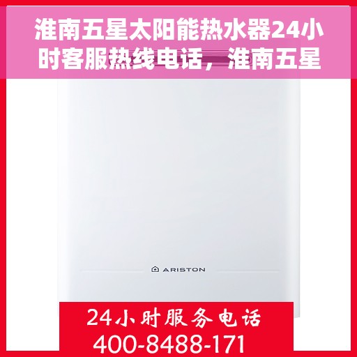 淮南五星太阳能热水器24小时客服热线电话，淮南五星太阳能热水器全天候客服热线电话