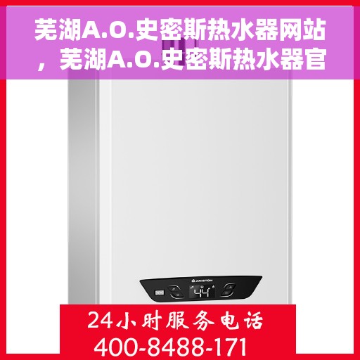 芜湖A.O.史密斯热水器网站，芜湖A.O.史密斯热水器官网