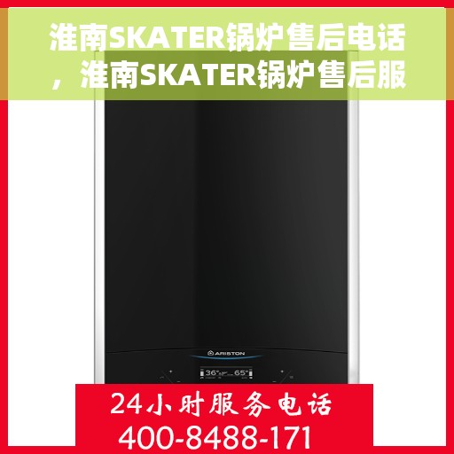 淮南SKATER锅炉售后电话，淮南SKATER锅炉售后服务热线电话公布