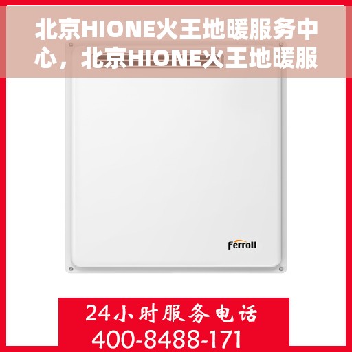 北京HIONE火王地暖服务中心，北京HIONE火王地暖服务中心，专业温暖您的生活