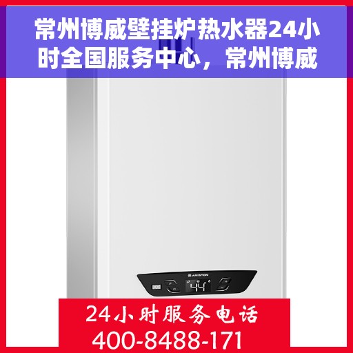 常州博威壁挂炉热水器24小时全国服务中心,常州博威壁挂炉热水器全天候全国服务中心热线 常州博威壁挂炉热水器24小时全国服务中心,常州博威壁挂炉热水器全天候全国服务中心热线