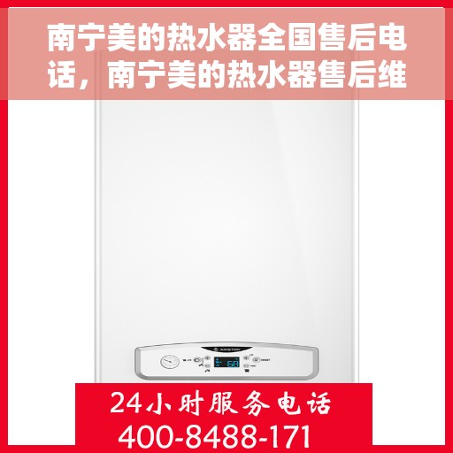 南宁美的热水器全国售后电话，南宁美的热水器售后维修服务热线及全国售后电话汇总