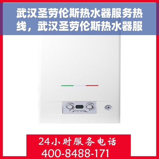 武汉圣劳伦斯热水器服务热线，武汉圣劳伦斯热水器服务热线，专业维修与售后支持团队为您服务