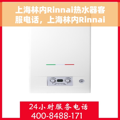 上海林内Rinnai热水器客服电话，上海林内Rinnai热水器客服热线及售后服务指南