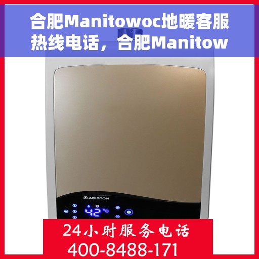 合肥Manitowoc地暖客服热线电话，合肥Manitowoc地暖客服热线电话号码大全