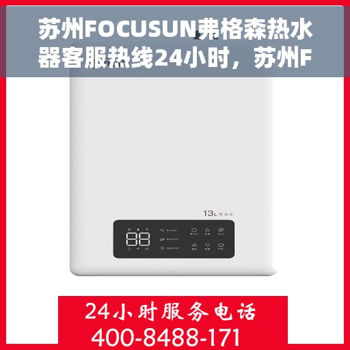 苏州FOCUSUN弗格森热水器客服热线24小时，苏州FOCUSUN弗格森热水器全天候客服热线，贴心服务不打烊