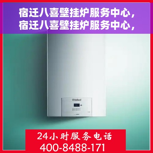 宿迁八喜壁挂炉服务中心，宿迁八喜壁挂炉服务中心，专业维修，温暖您的家