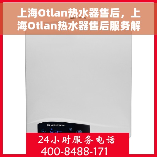 上海Otlan热水器售后，上海Otlan热水器售后服务解析