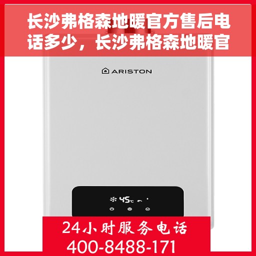 长沙弗格森地暖官方售后电话多少，长沙弗格森地暖官方售后联系电话公布