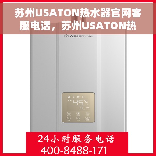 苏州USATON热水器官网客服电话，苏州USATON热水器官方客服热线及售后服务电话
