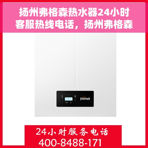 扬州弗格森热水器24小时客服热线电话，扬州弗格森热水器全天候客服热线电话，贴心服务随叫随到