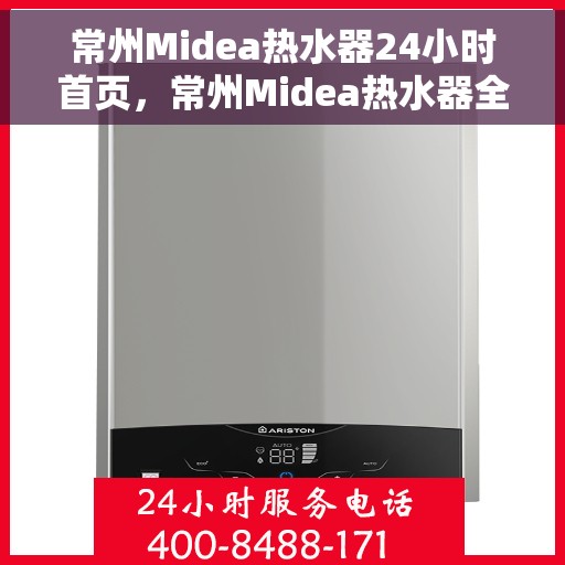常州Midea热水器24小时首页，常州Midea热水器全天候服务，您的温暖，我们的承诺