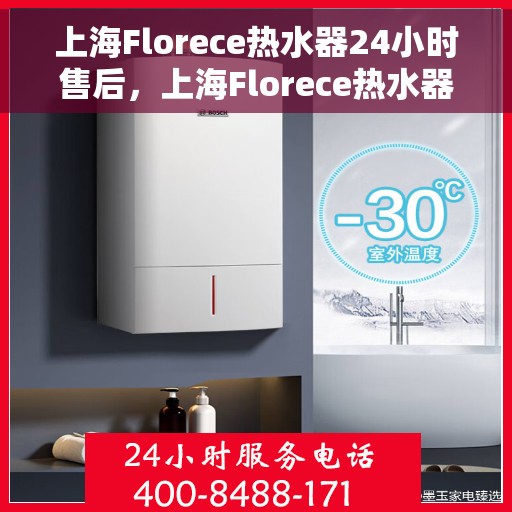 上海Florece热水器24小时售后,上海Florece热水器全天候售后无忧服务 上海Florece热水器24小时售后,上海Florece热水器全天候售后无忧服务