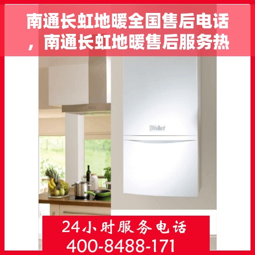 南通长虹地暖全国售后电话，南通长虹地暖售后服务热线及全国售后电话汇总