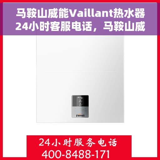 马鞍山威能Vaillant热水器24小时客服电话，马鞍山威能Vaillant热水器全天候客服热线服务