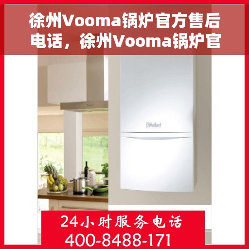 徐州Vooma锅炉官方售后电话，徐州Vooma锅炉官方售后热线电话公布