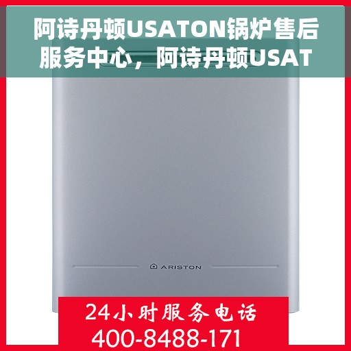 阿诗丹顿USATON锅炉售后服务中心，阿诗丹顿USATON锅炉售后服务中心，专业维修与贴心服务
