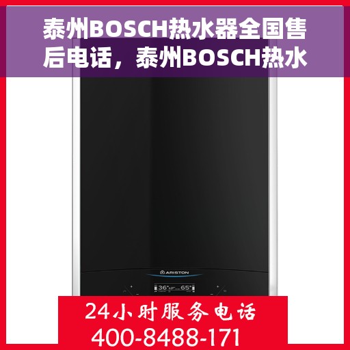 泰州BOSCH热水器全国售后电话，泰州BOSCH热水器售后服务热线及电话全解析