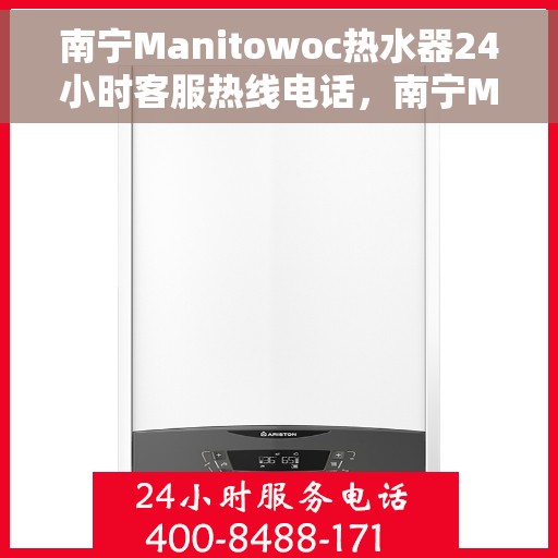 南宁Manitowoc热水器24小时客服热线电话，南宁Manitowoc热水器全天候客服热线电话服务