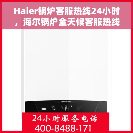 Haier锅炉客服热线24小时，海尔锅炉全天候客服热线，贴心服务不打烊