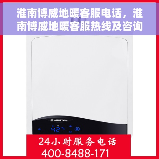 淮南博威地暖客服电话，淮南博威地暖客服热线及咨询联系方式