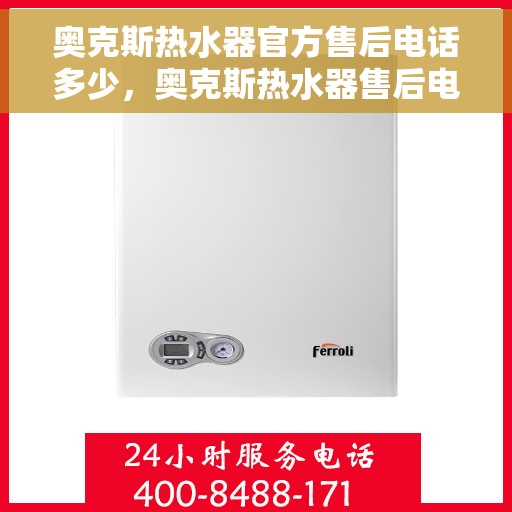 奥克斯热水器官方售后电话多少，奥克斯热水器售后电话专线揭晓，专业维修，一键拨打官方售后热线！